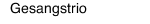 Gesangstrio